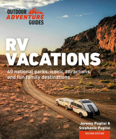 Rv Vacations: Explore National Parks, Iconic Attractions, And 40 Memorable Destinations (Outdoor Adventure Guide)