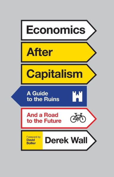 Economics After Capitalism: A Guide To The Ruins And A Road To The Future