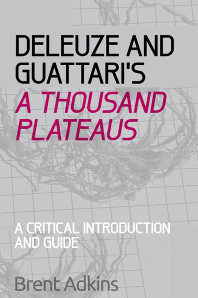 Deleuze And Guattari's A Thousand Plateaus: A Critical Introduction And Guide (Critical Introductions And Guides)