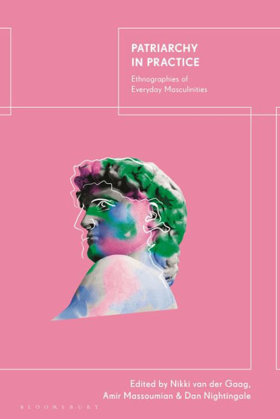 Patriarchy In Practice: Ethnographies Of Everyday Masculinities