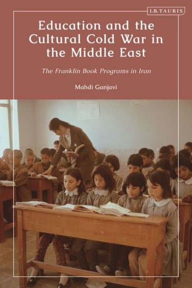 Education And The Cultural Cold War In The Middle East: The Franklin Book Programs In Iran