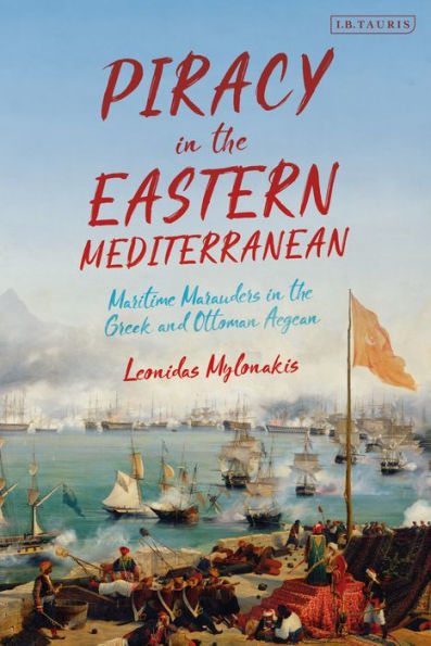 Piracy In The Eastern Mediterranean: Maritime Marauders In The Greek And Ottoman Aegean