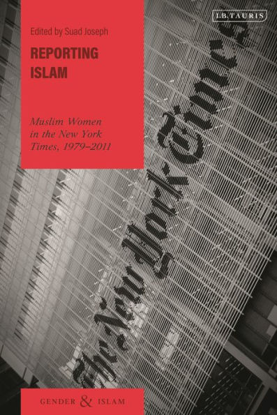 Reporting Islam: Muslim Women In The New York Times, 1979-2011 (Gender And Islam)