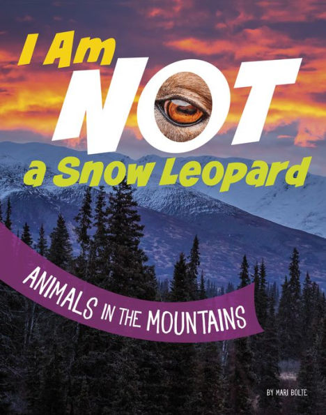 I Am Not A Snow Leopard: Animals In The Mountains (What Animal Am I?)