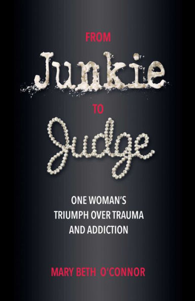 From Junkie To Judge: One Woman'S Triumph Over Trauma And Addiction