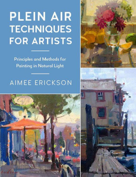 Plein Air Techniques For Artists: Principles And Methods For Painting In Natural Light (Volume 8) (For Artists, 8)