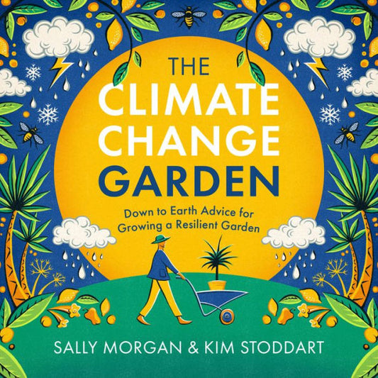 The Climate Change Garden, Updated Edition: Down To Earth Advice For Growing A Resilient Garden (-)