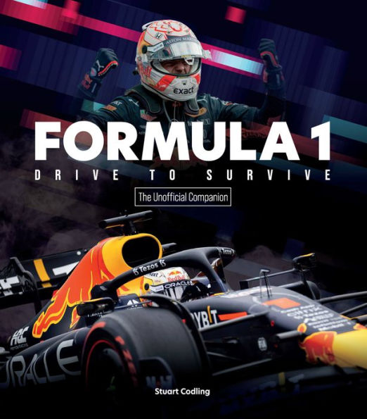 The Formula 1 Drive To Survive Unofficial Companion: The Stars, Strategy, Technology, And History Of F1
