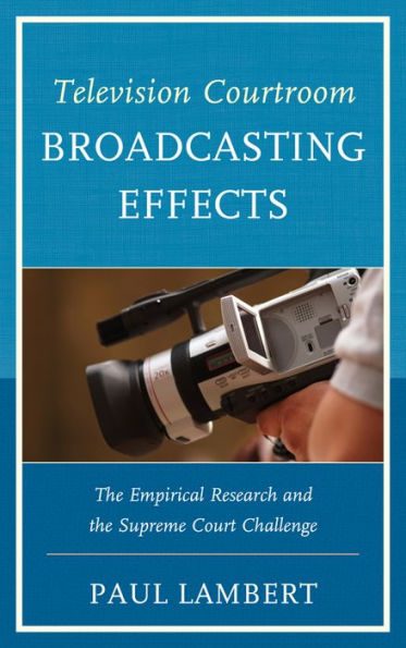Television Courtroom Broadcasting Effects: The Empirical Research And The Supreme Court Challenge