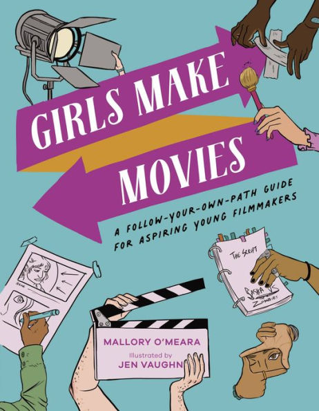 Girls Make Movies: A Follow-Your-Own-Path Guide For Aspiring Young Filmmakers