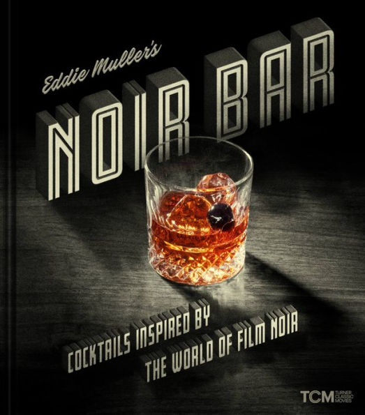 Eddie Muller'S Noir Bar: Cocktails Inspired By The World Of Film Noir (Turner Classic Movies)