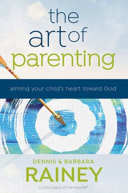 The Art Of Parenting: Aiming Your Child’S Heart Toward God (Applying Biblical Truths To 4 Elements Of Christian Parenting: Relationships, Character, Identity, & Mission)