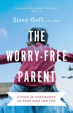 The Worry-Free Parent: Living In Confidence So Your Kids Can Too