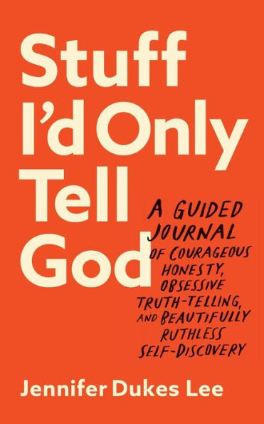 Stuff I'D Only Tell God: A Guided Journal Of Courageous Honesty, Obsessive Truth-Telling, And Beautifully Ruthless Self-Discovery