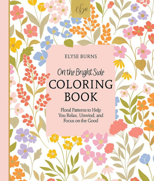 On The Bright Side Coloring Book: Floral Patterns To Help You Relax, Unwind, And Focus On The Good (On The Bright Side, 1)