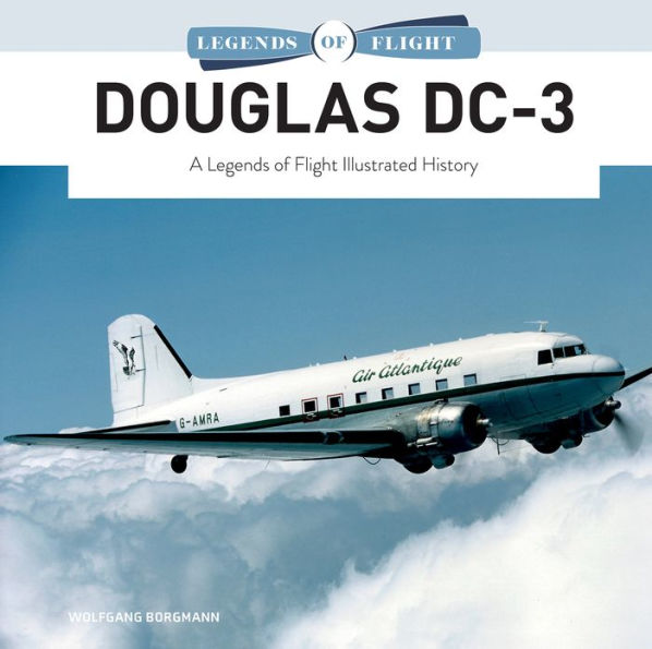 Douglas Dc-3: A Legends Of Flight Illustrated History (Legends Of Flight, 10)
