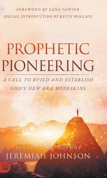 Prophetic Pioneering: A Call To Build And Establish God'S New Era Wineskins