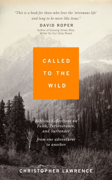 Called To The Wild: Biblical Reflections On Faith, Perseverance, And Surrender From One Adventurer To Another