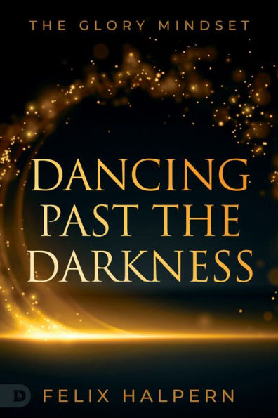 Dancing Past The Darkness: The Glory Mindset