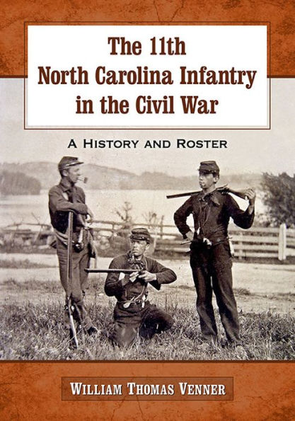 The 11Th North Carolina Infantry In The Civil War: A History And Roster