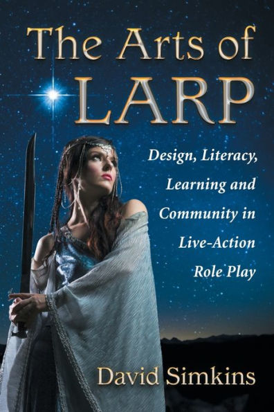 The Arts Of Larp: Design, Literacy, Learning And Community In Live-Action Role Play