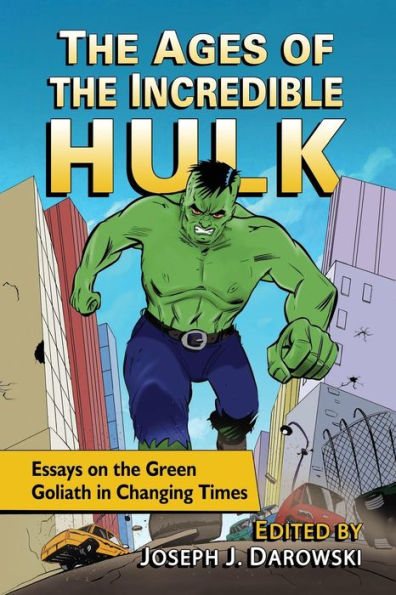 The Ages Of The Incredible Hulk: Essays On The Green Goliath In Changing Times