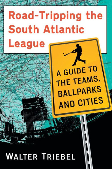 Road-Tripping The South Atlantic League: A Guide To The Teams, Ballparks And Cities