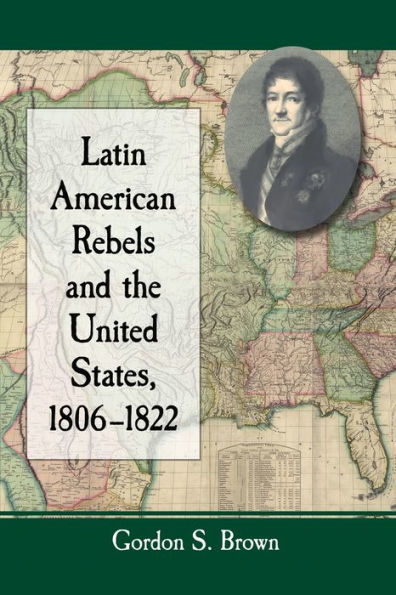 Latin American Rebels And The United States, 1806-1822