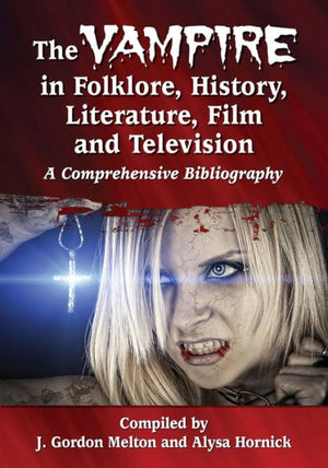 The Vampire In Folklore, History, Literature, Film And Television: A Comprehensive Bibliography