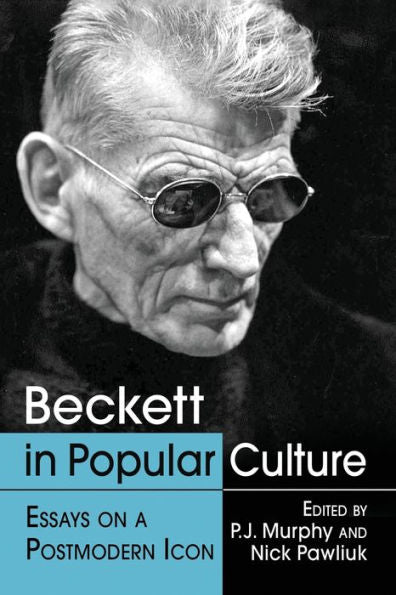 Beckett In Popular Culture: Essays On A Postmodern Icon