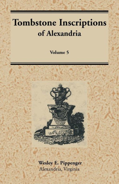 Tombstone Inscriptions Of Alexandria, Virginia: Volume 5