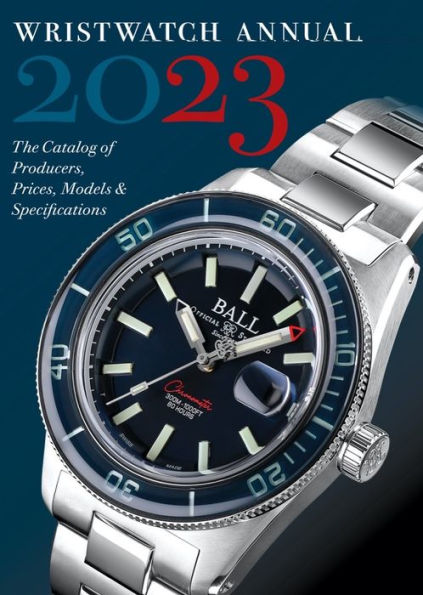 Wristwatch Annual 2023: The Catalog Of Producers, Prices, Models, And Specifications