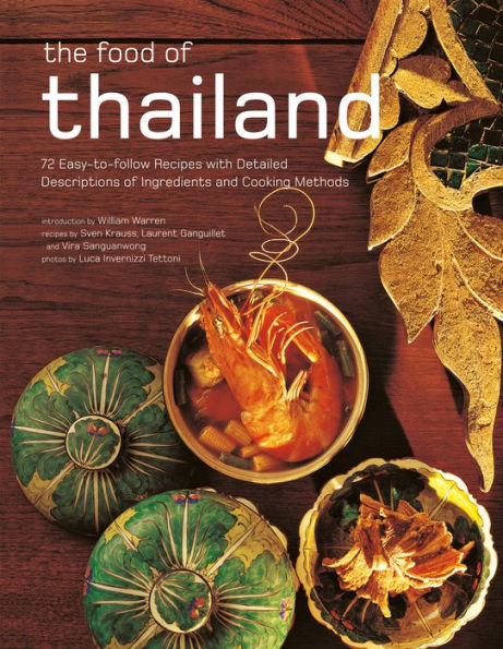 The Food Of Thailand: 72 Easy-To-Follow Recipes With Detailed Descriptions Of Ingredients And Cooking Methods