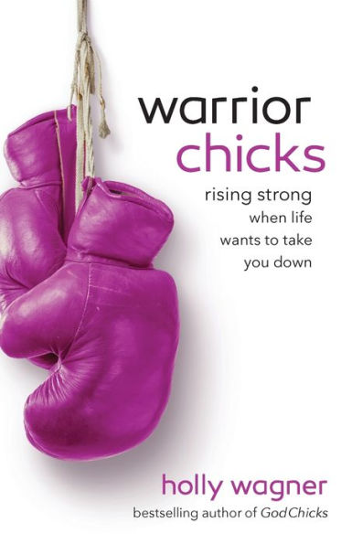 Warrior Chicks: Rising Strong When Life Wants To Take You Down