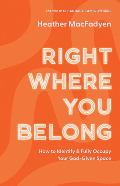 Right Where You Belong: How To Identify And Fully Occupy Your God-Given Space
