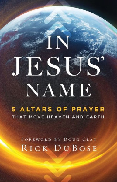 In Jesus' Name: 5 Altars Of Prayer That Move Heaven And Earth