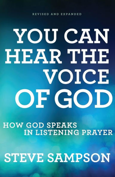 You Can Hear The Voice Of God: How God Speaks In Listening Prayer