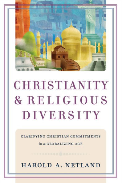 Christianity And Religious Diversity: Clarifying Christian Commitments In A Globalizing Age