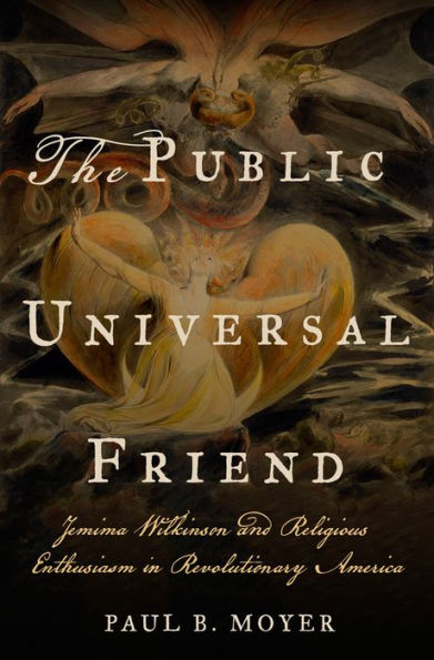 The Public Universal Friend: Jemima Wilkinson And Religious Enthusiasm In Revolutionary America