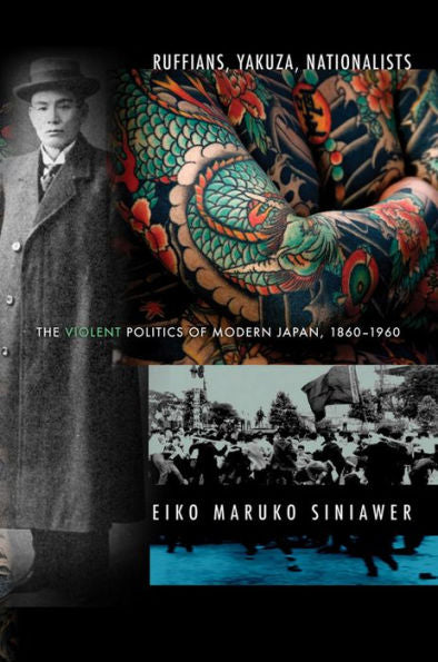 Ruffians, Yakuza, Nationalists: The Violent Politics Of Modern Japan, 1860–1960