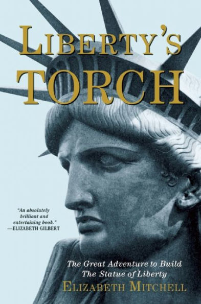 Liberty's Torch: The Great Adventure To Build The Statue Of Liberty