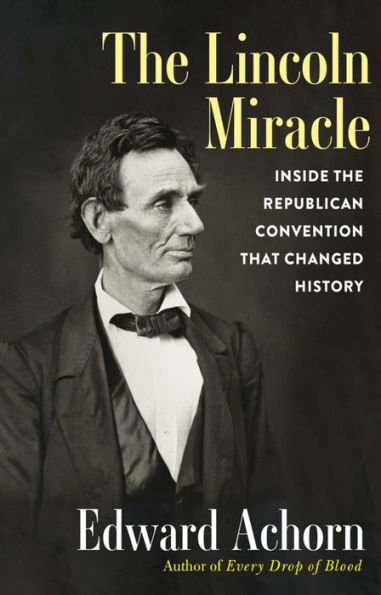 The Lincoln Miracle: Inside The Republican Convention That Changed History