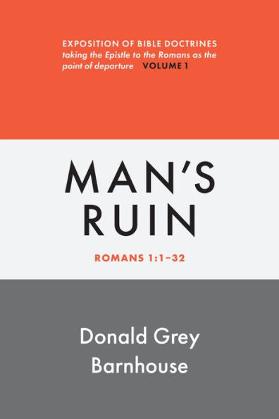 Man'S Ruin: Vol. 1: Exposition Of Bible Doctrines, Taking The Epistle To The Romans As The Point Of Departure (Romans, 1)