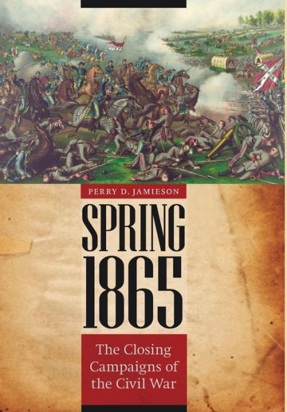 Spring 1865: The Closing Campaigns Of The Civil War (Great Campaigns Of The Civil War)