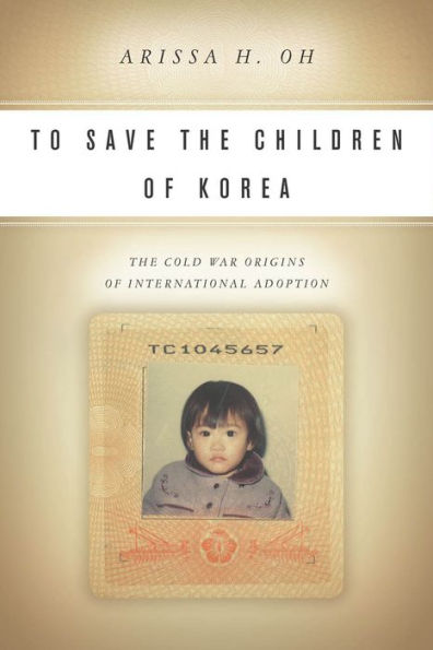 To Save The Children Of Korea: The Cold War Origins Of International Adoption (Asian America) - 9780804791984