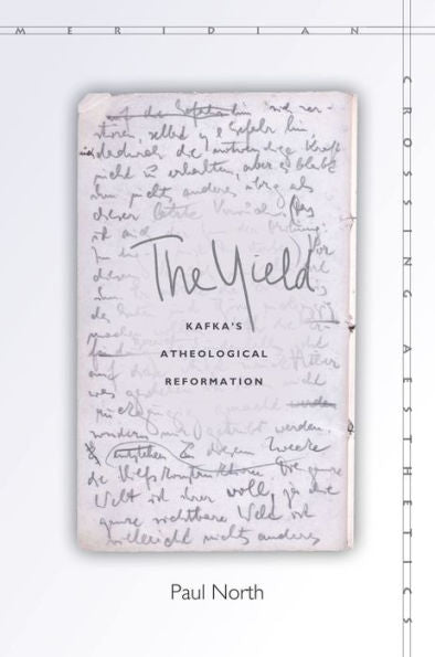 The Yield: Kafka's Atheological Reformation (Meridian: Crossing Aesthetics) - 9780804794459