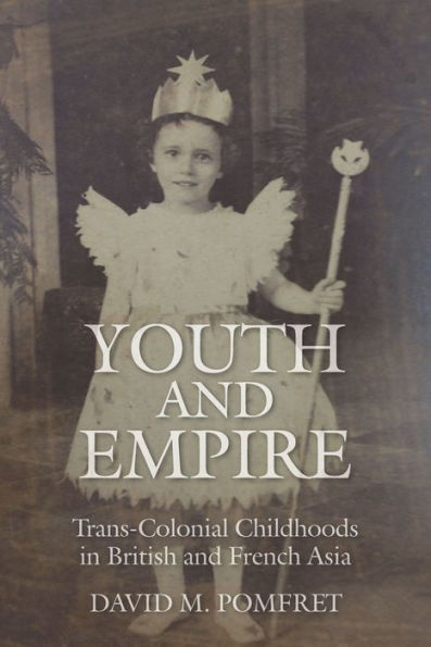 Youth And Empire: Trans-Colonial Childhoods In British And French Asia