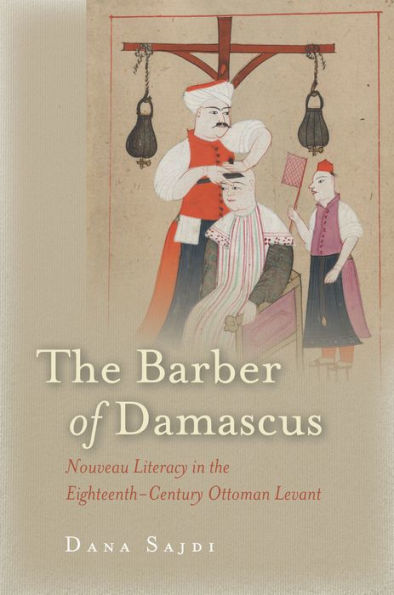 The Barber Of Damascus: Nouveau Literacy In The Eighteenth-Century Ottoman Levant