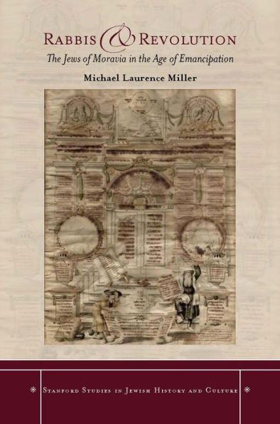 Rabbis And Revolution: The Jews Of Moravia In The Age Of Emancipation (Stanford Studies In Jewish History And Culture)