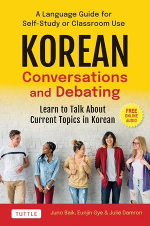 Korean Conversations And Debating: A Language Guide For Self-Study Or Classroom Use--Learn To Talk About Current Topics In Korean (With Companion Online Audio)